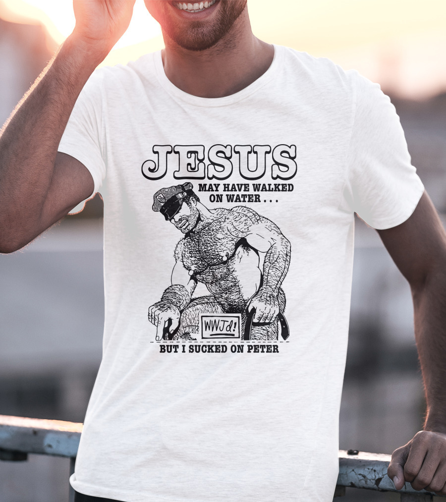 Jesus May Have Walked On Water But I Sucked On Peter WWJD T-Shirt