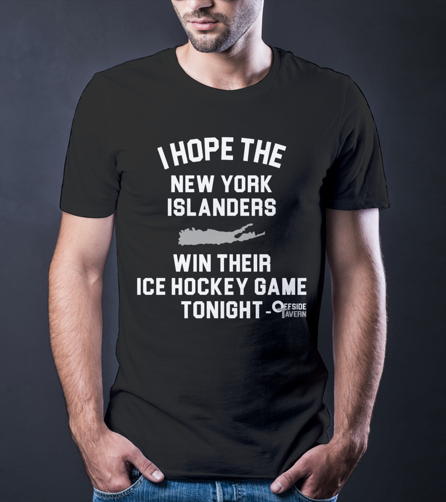 I Hope The New York Islanders Win Their Ice Hockey Game Tonight Offside Tavern T-Shirt