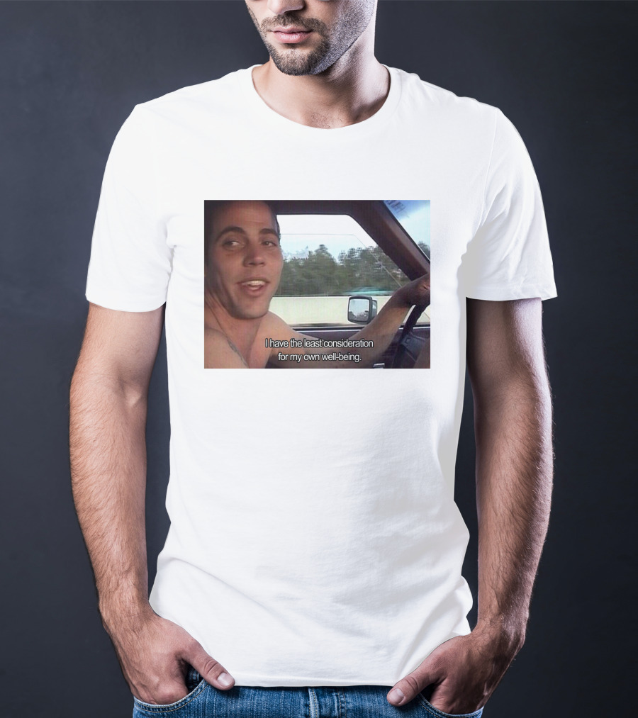 I Have The Least Consideration For My Own Well-Being T-Shirt