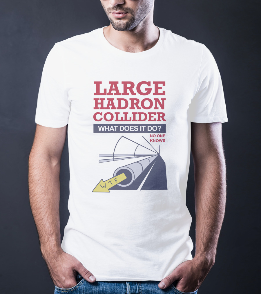 Large Hadron Collider What Does It Do No One Knows WTF Arrow T-Shirt