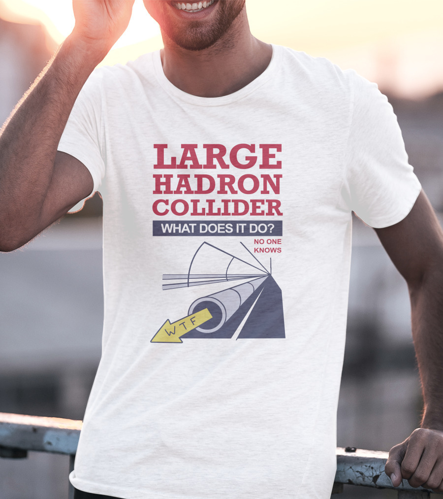 Large Hadron Collider What Does It Do No One Knows WTF Arrow T-Shirt
