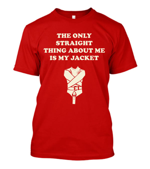 The Only Straight Thing About ME Is My Jacket T-Shirt