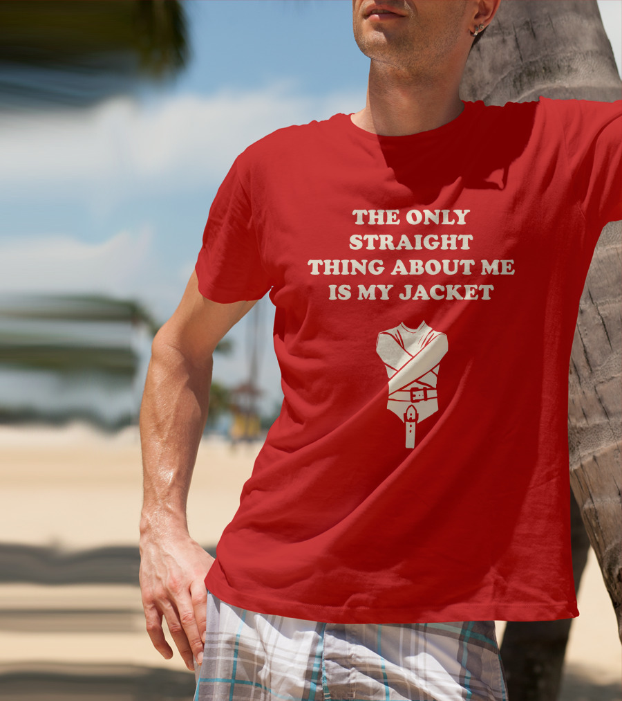 The Only Straight Thing About ME Is My Jacket T-Shirt