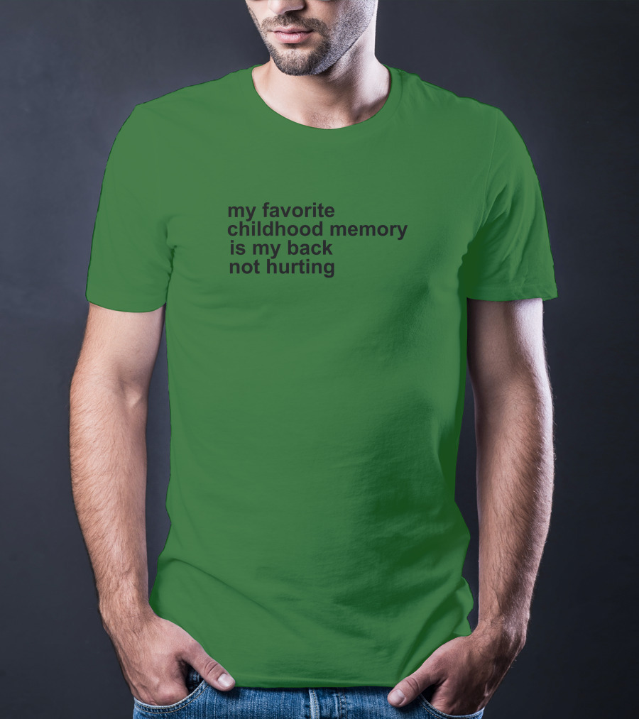 My Favorite Childhood Memory Is My Back Not Hurting T-Shirt