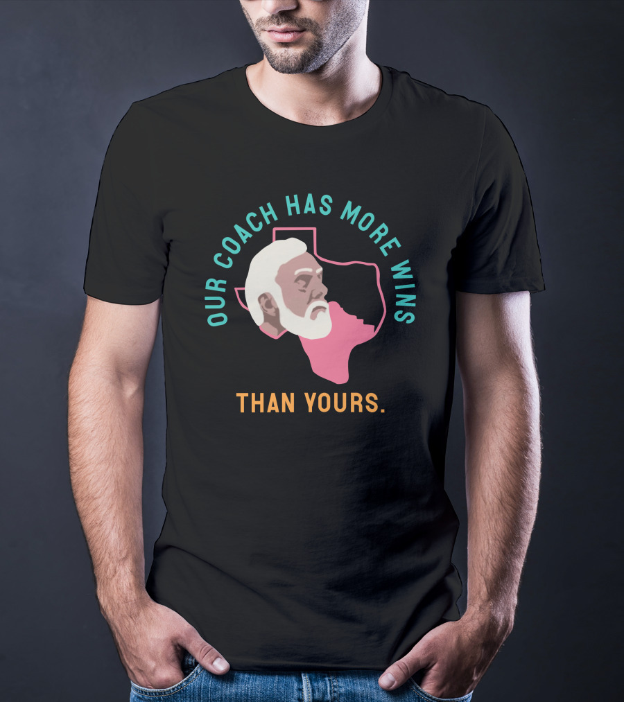 Our Coach Has More Wins Than Yours Texas T-Shirt