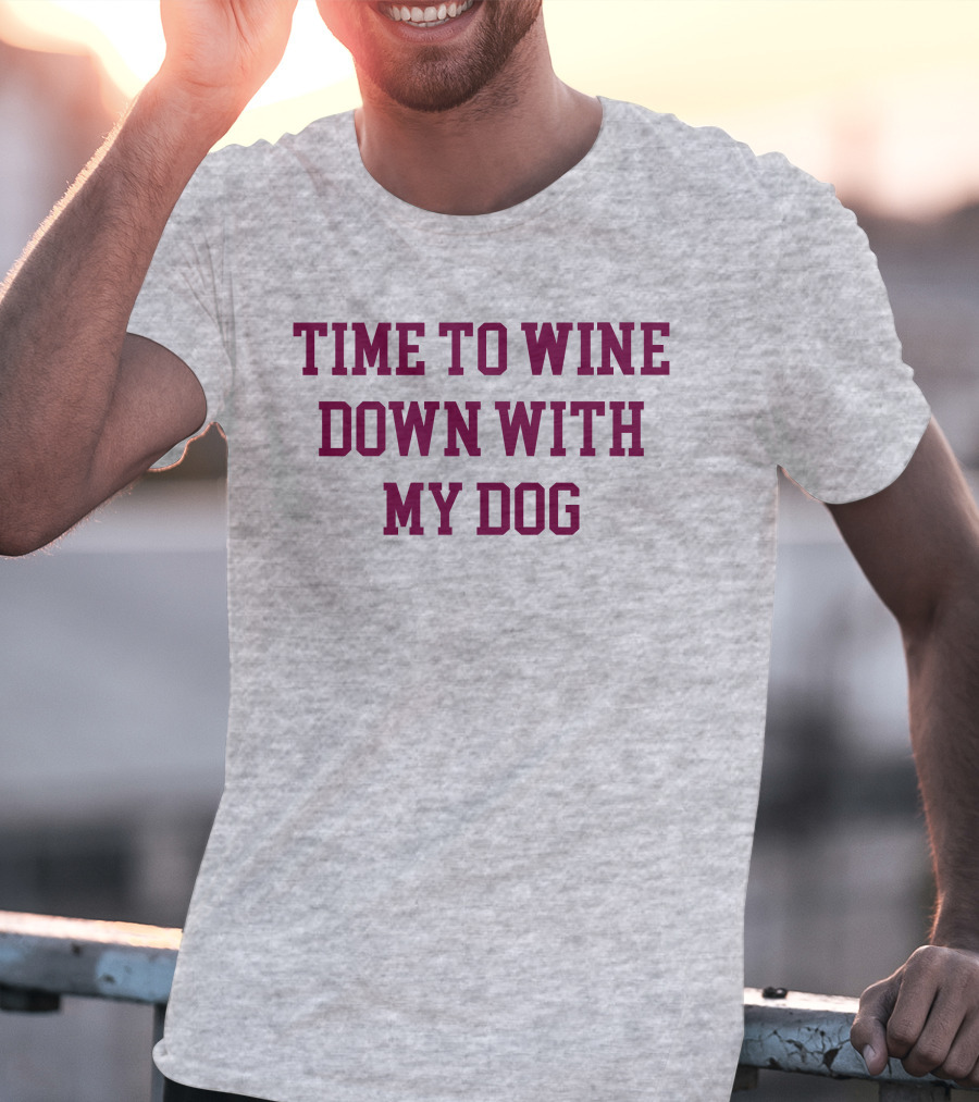 Time To Wine Down With My Dog T-Shirt