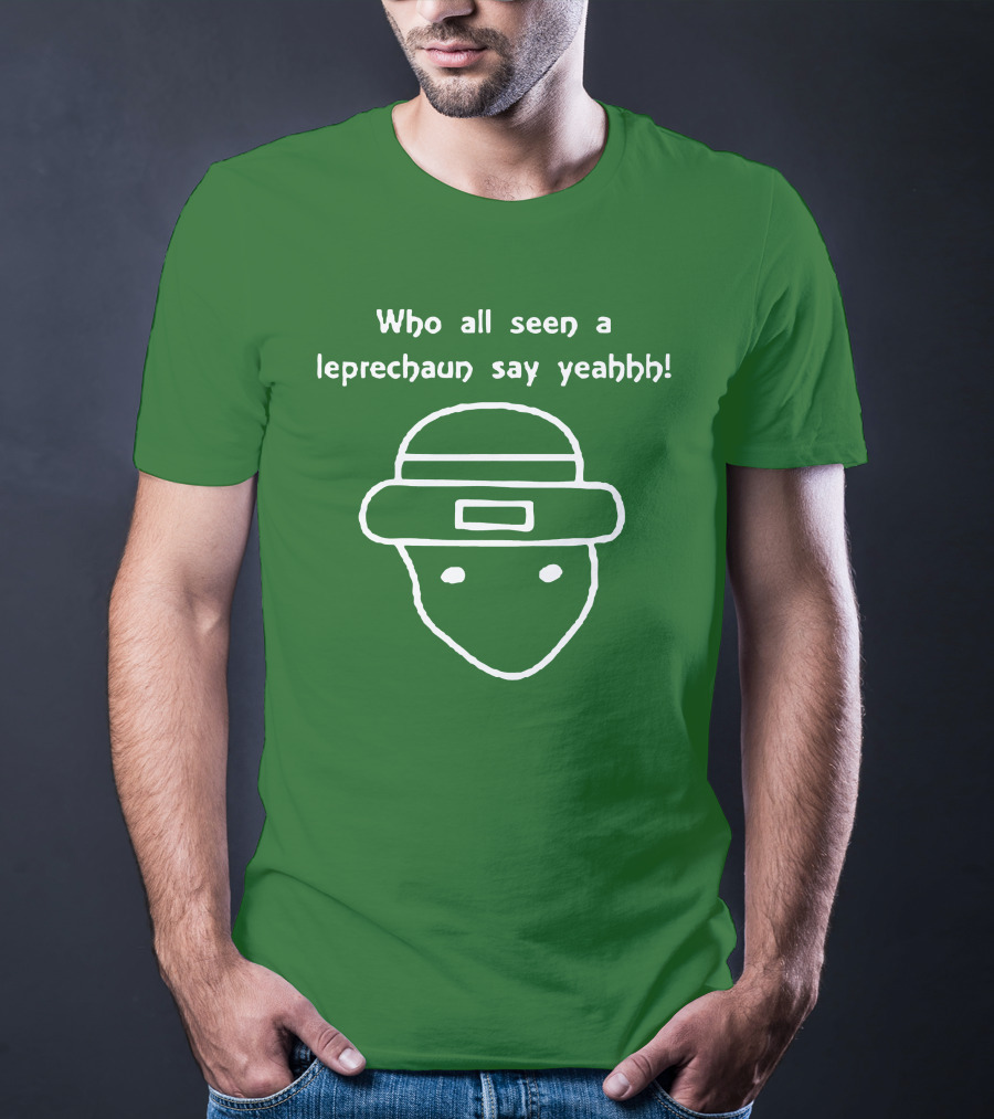 Who All Seen A Leprechaun Say Yeahhh St. Patrick's Day Meme T-Shirt