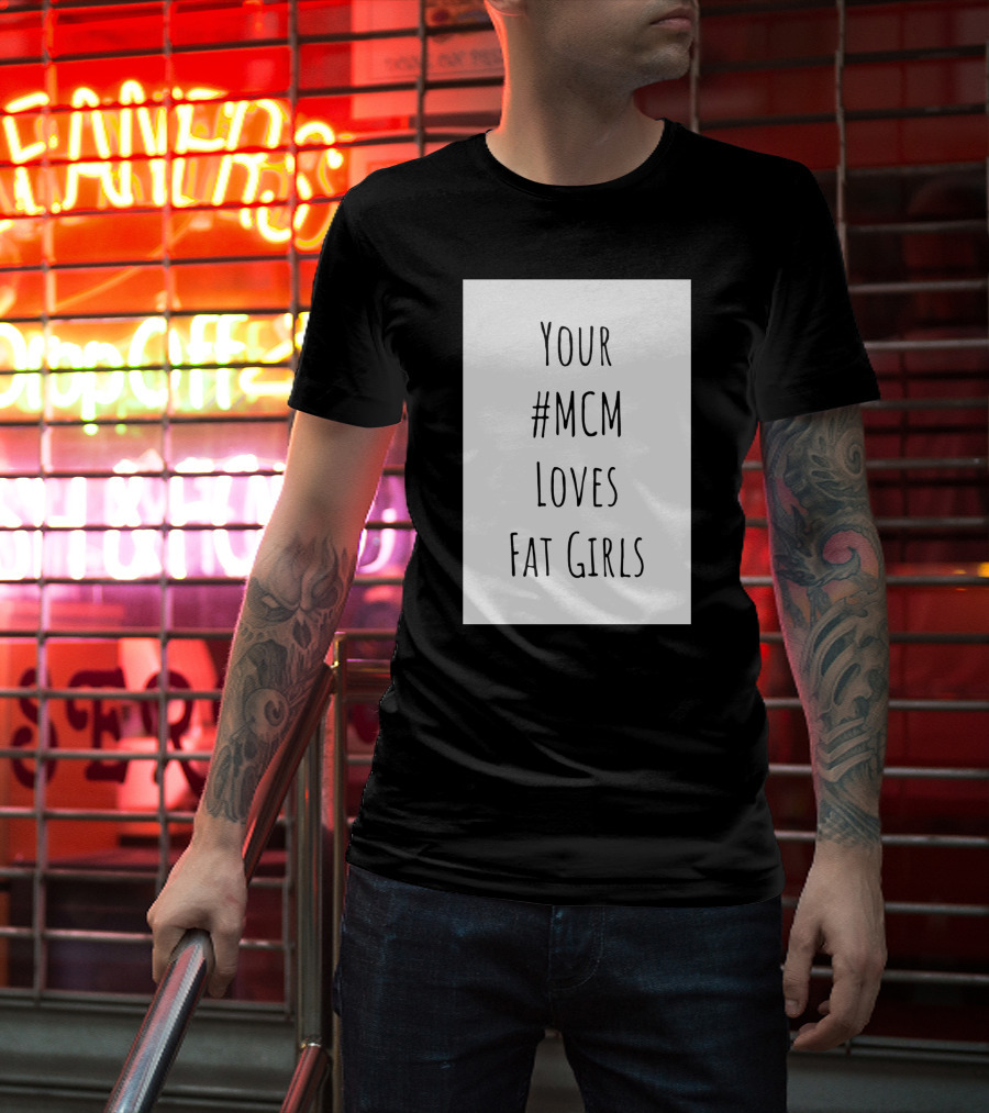 Your #MCM Loves Fat Girls T-Shirt