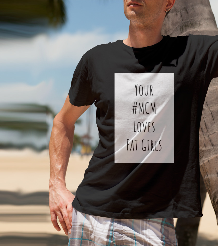 Your #MCM Loves Fat Girls T-Shirt
