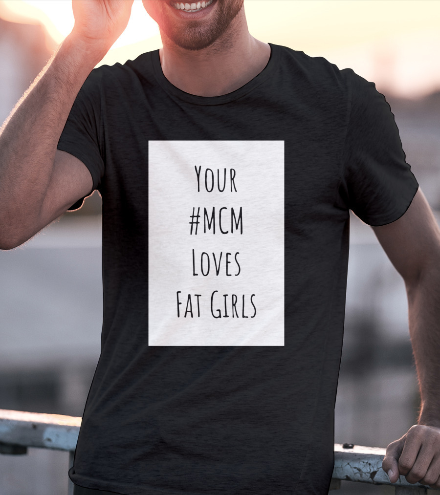 Your #MCM Loves Fat Girls T-Shirt