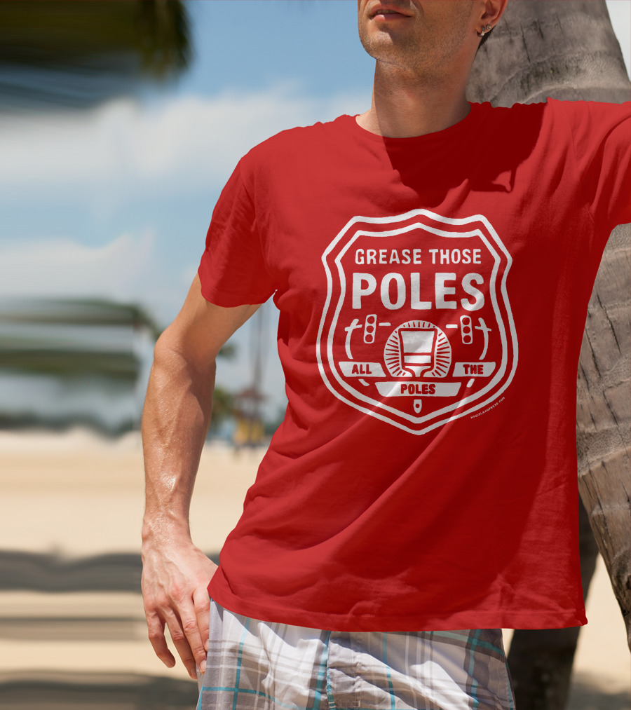 Grease Those Poles All The Poles T-Shirt