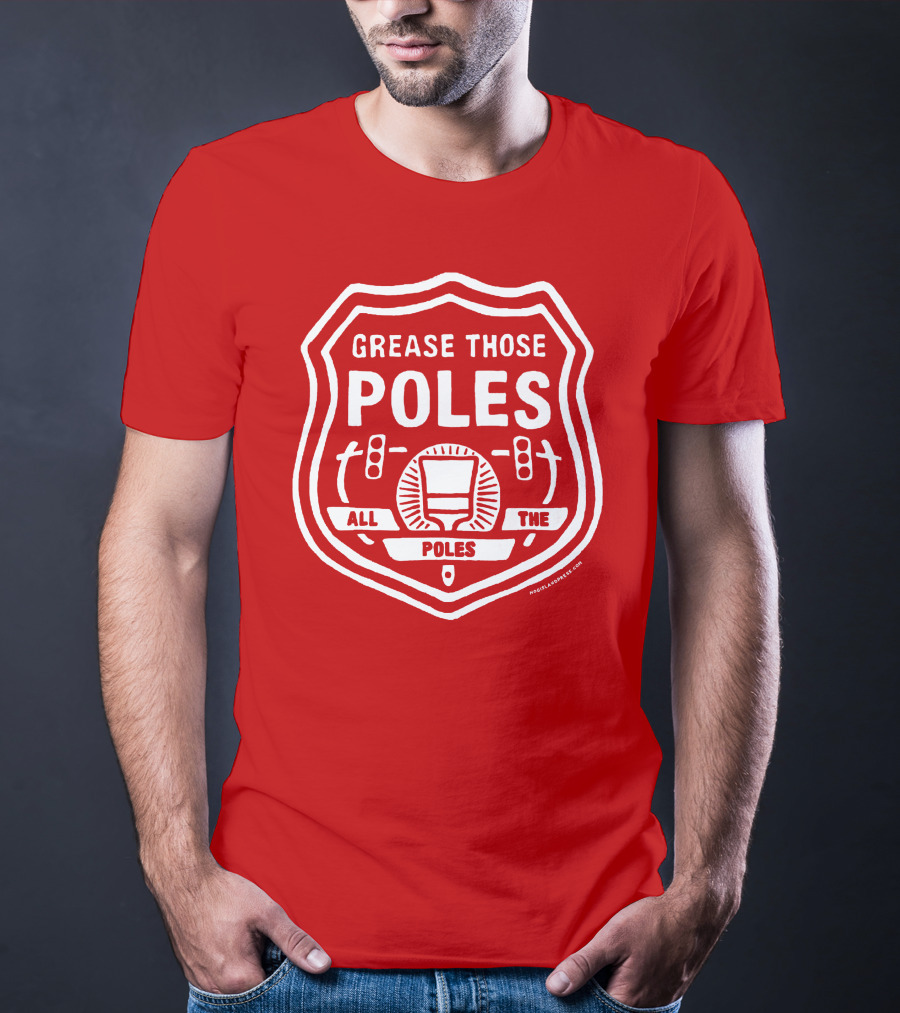 Grease Those Poles All The Poles T-Shirt
