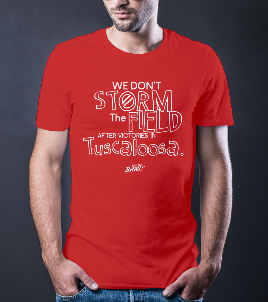 We Don't Storm The Field After Victories In Tuscaloosa RW Bama Bawl T-Shirt
