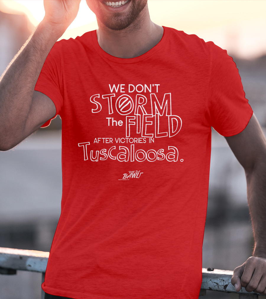 We Don't Storm The Field After Victories In Tuscaloosa RW Bama Bawl T-Shirt