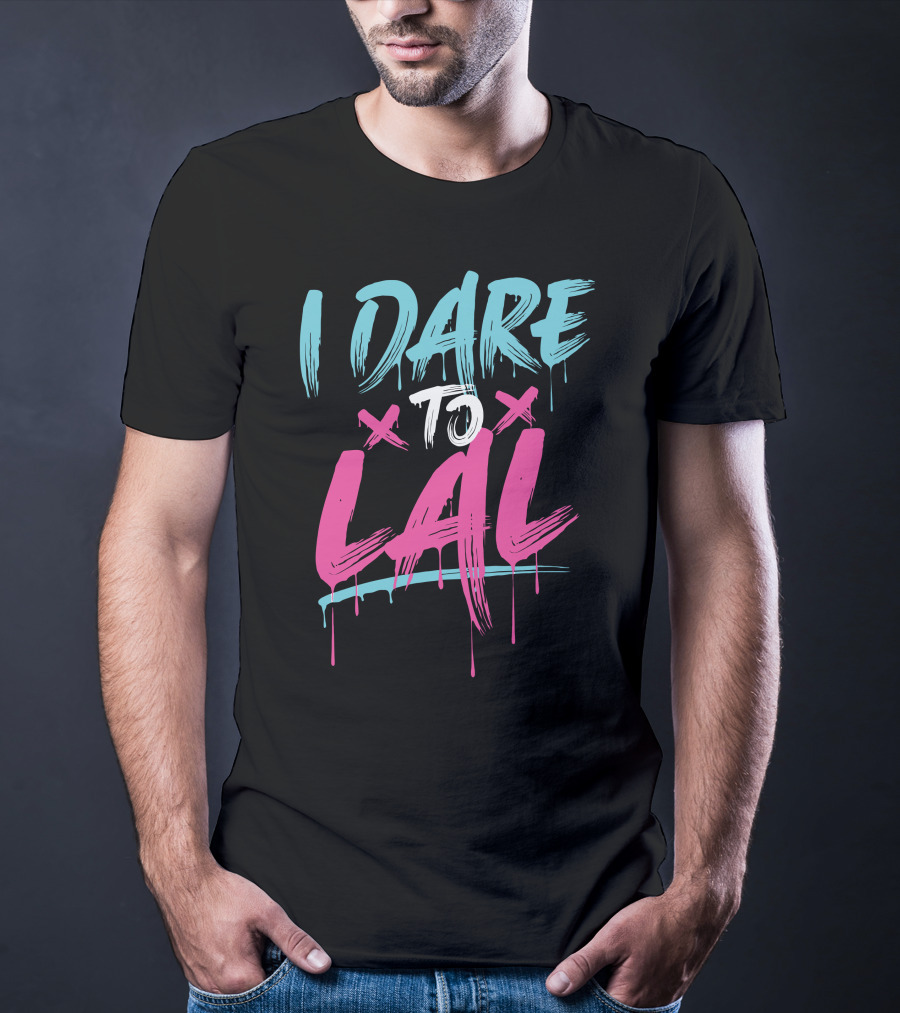 I Dare To Lal X X T-Shirt