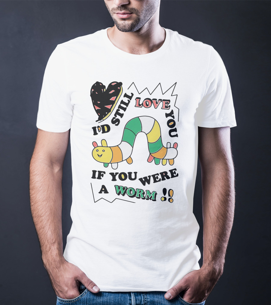 I'd Still Love You If You Were A Worm Colorful Heart And Stripe Worm T-Shirt
