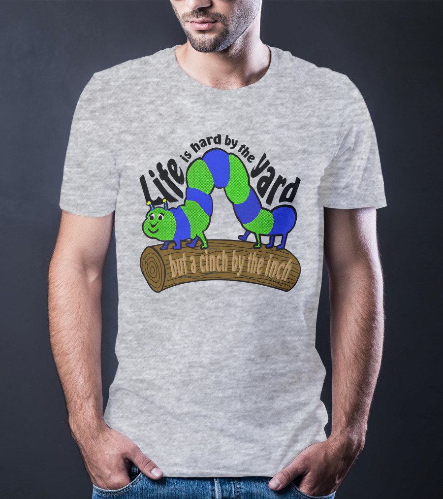 Life Is Hard By The Yard But A Cinch By The Inch Caterpillar On Log T-Shirt
