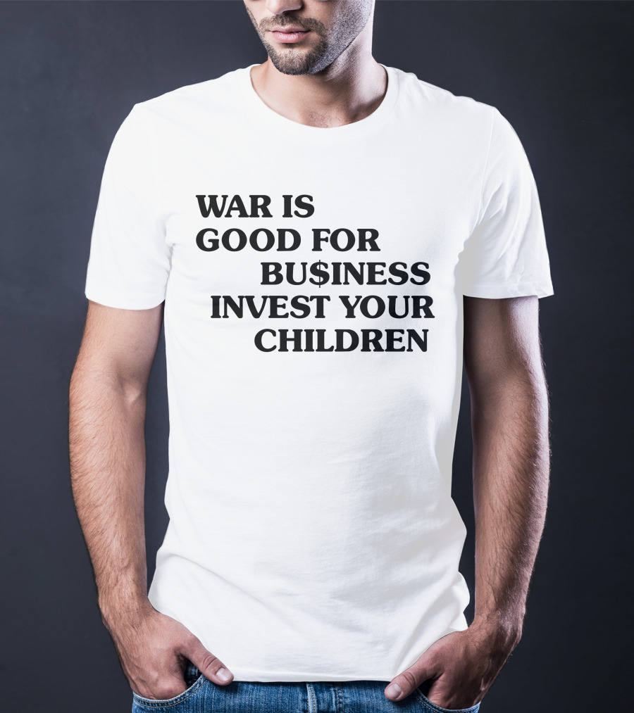 War Is Good For Business Invest Your Children Dollar Sign Commentary T-Shirt