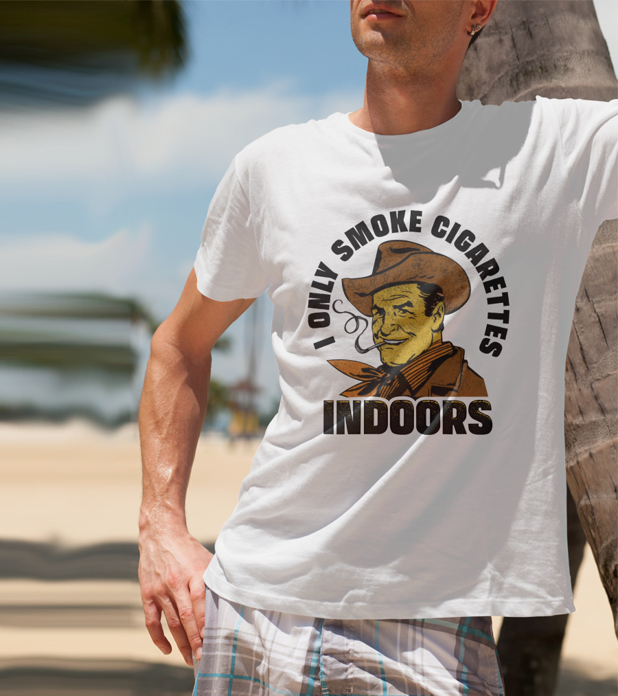 I Only Smoke Cigarettes Indoors Cowboy Vintage Style Shithead Steve Merch T-Shirt