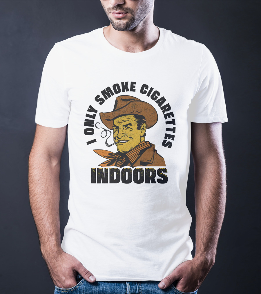 I Only Smoke Cigarettes Indoors Cowboy Vintage Style Shithead Steve Merch T-Shirt
