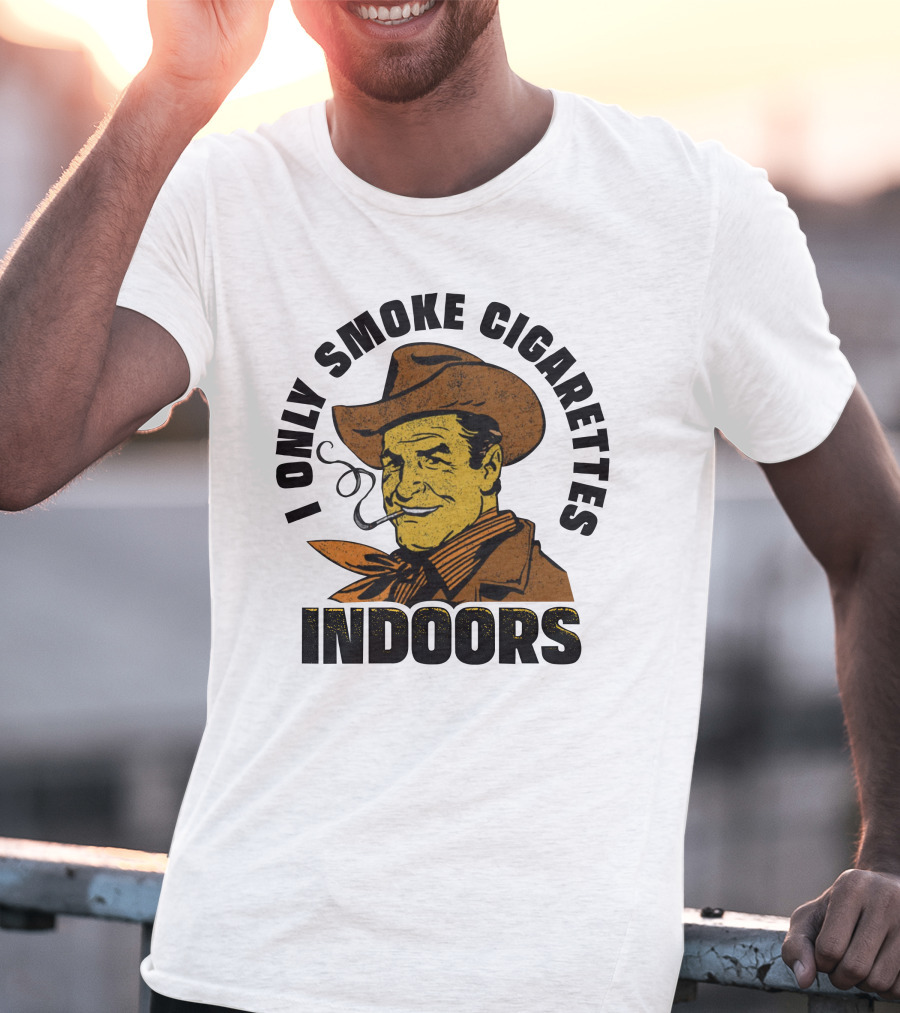 I Only Smoke Cigarettes Indoors Cowboy Vintage Style Shithead Steve Merch T-Shirt