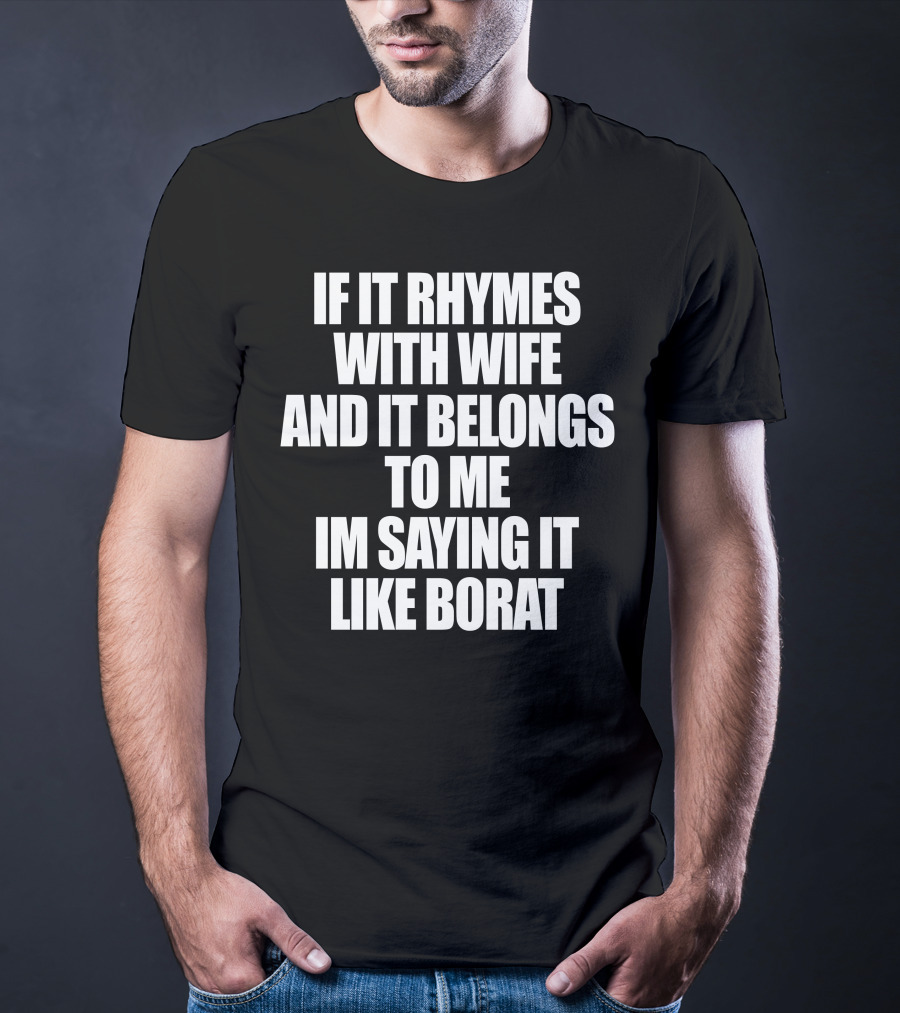 If It Rhymes With Wife And It Belongs To Me Im Saying It Like Borat T-Shirt