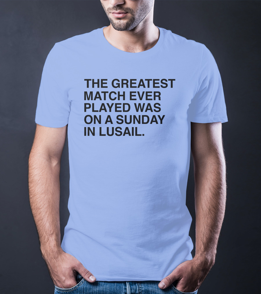 The Greatest Match Ever Played Was On A Sunday In Lusail T-Shirt