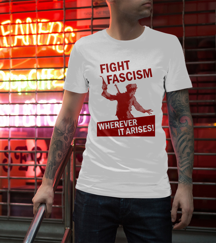 Fight Fascism Wherever It Arises T-Shirt