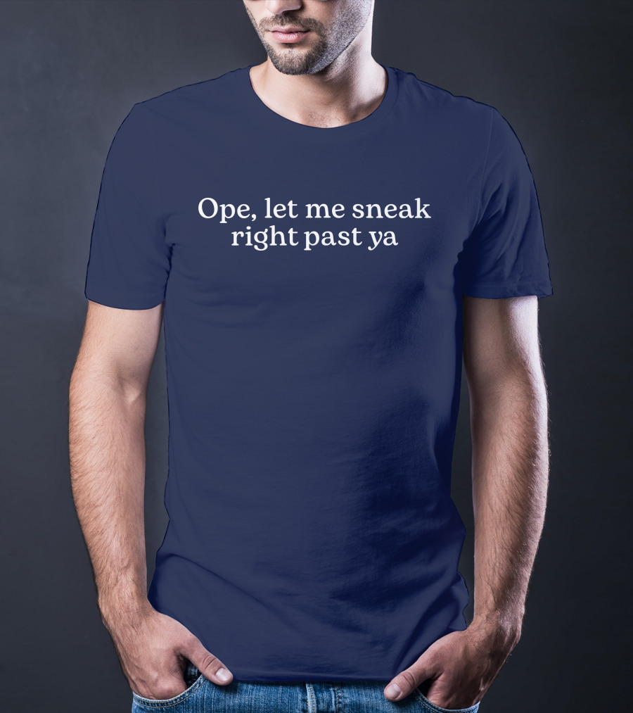 Middleclassfancy Merch Ope Let Me Sneak Right Past Ya T-Shirt