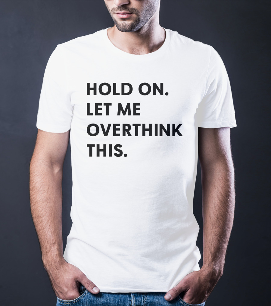 Hold On Let Me Overthink This Karen Inspired Phrase T-Shirt