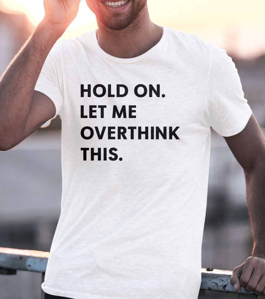 Hold On Let Me Overthink This Karen Inspired Phrase T-Shirt