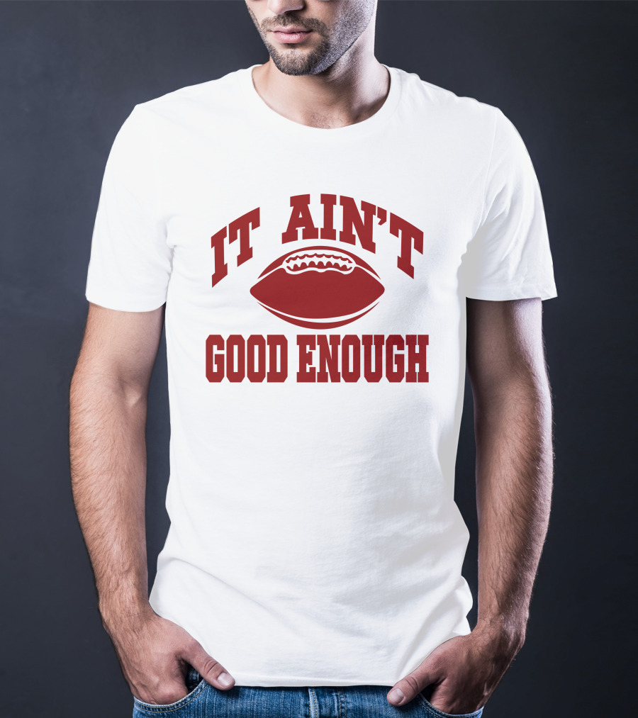 It Ain't Good Enough Football T-Shirt