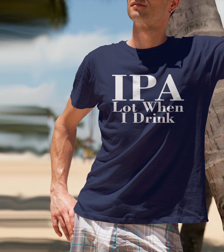IPA Lot When I Drink Moody Driver T-Shirt