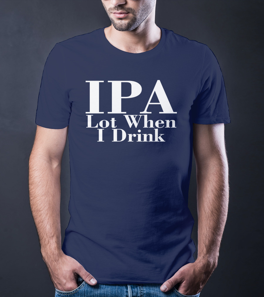 IPA Lot When I Drink Moody Driver T-Shirt