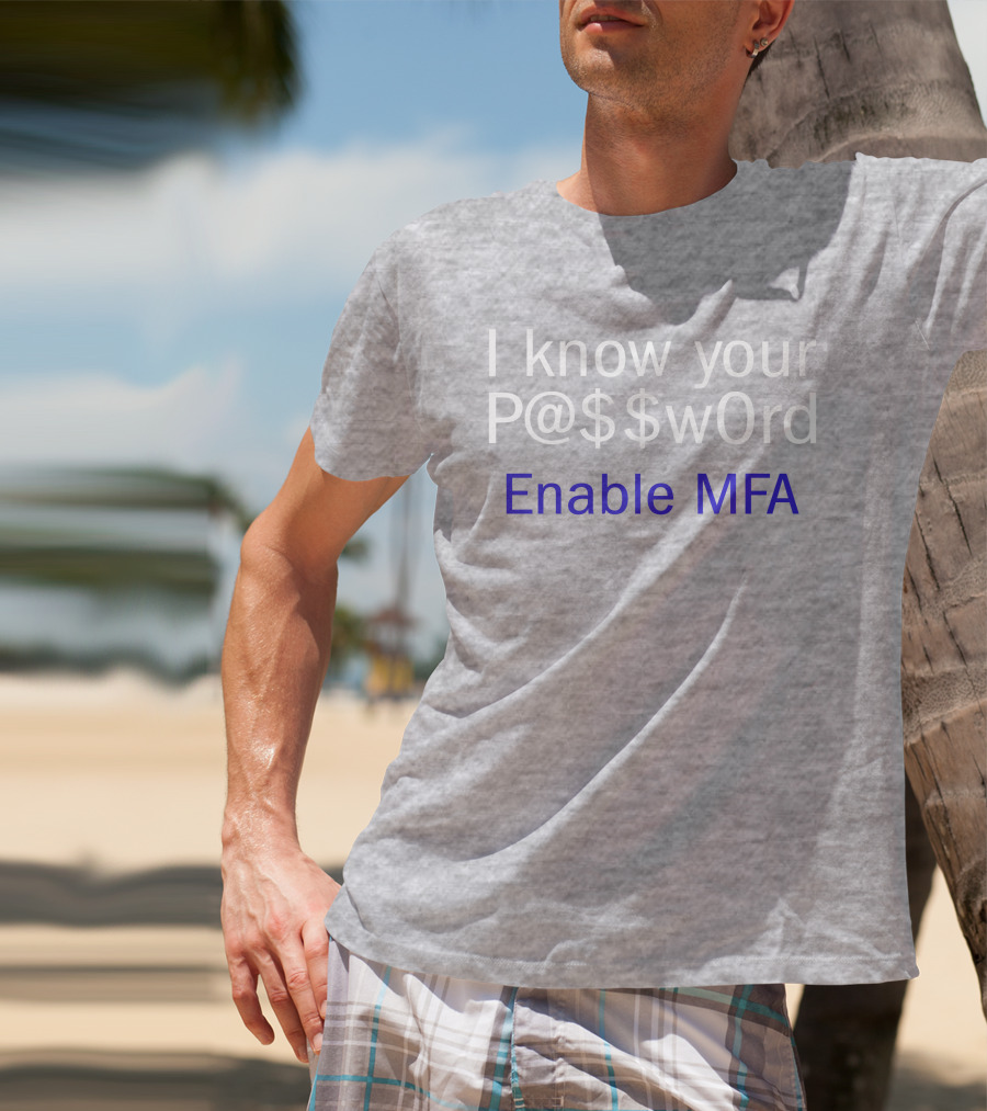 I Know Your P@$$W0rd Enable MFA Cybersecurity Awareness T-Shirt