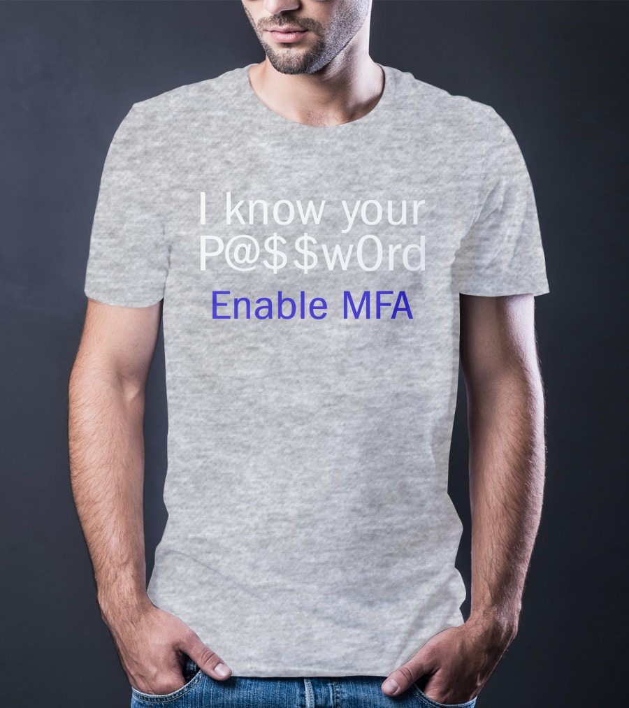 I Know Your P@$$W0rd Enable MFA Cybersecurity Awareness T-Shirt