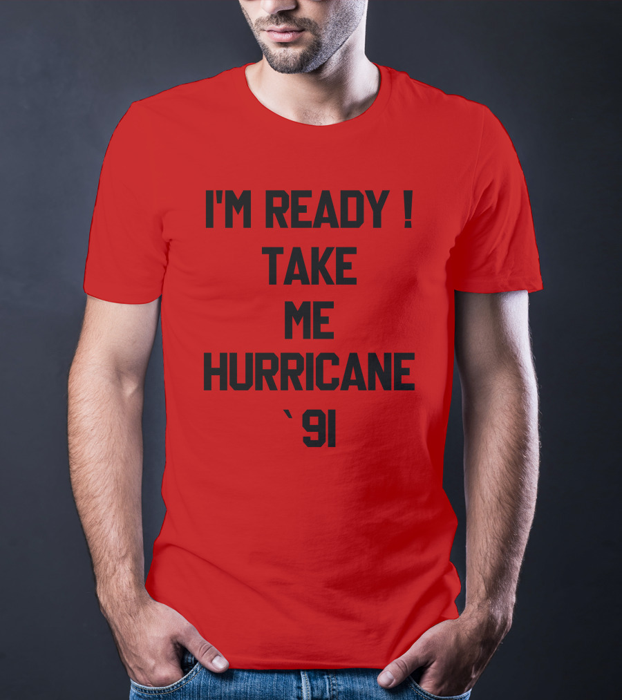 I'm Ready Take Me Hurricane '91 T-Shirt