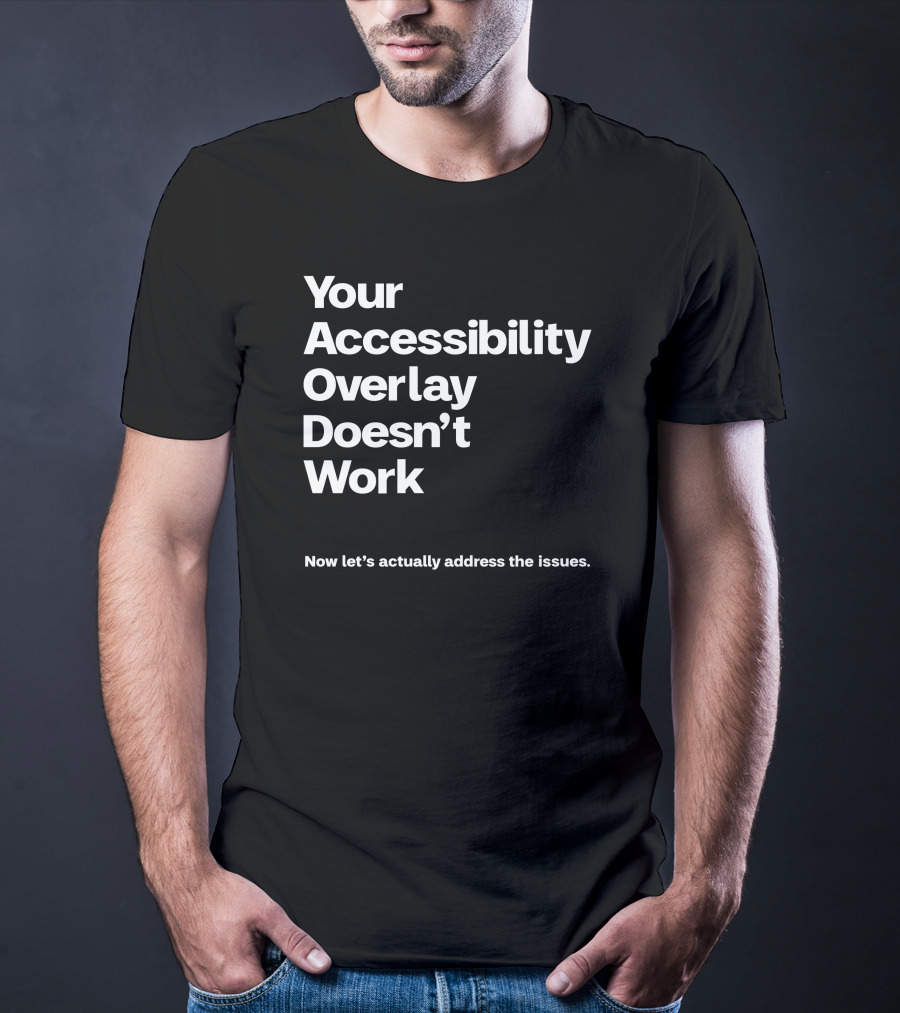 Your Accessibility Overlay Doesn't Work Now Let's Actually Address The Issues T-Shirt