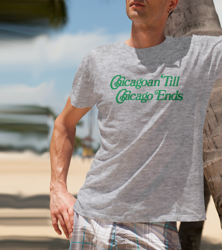 Chicagoan Till Chicago Ends Green T-Shirt