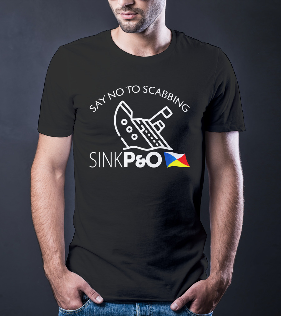 Say No To Scabbing Sink P&O Protest Slogan With Ship And Flag T-Shirt