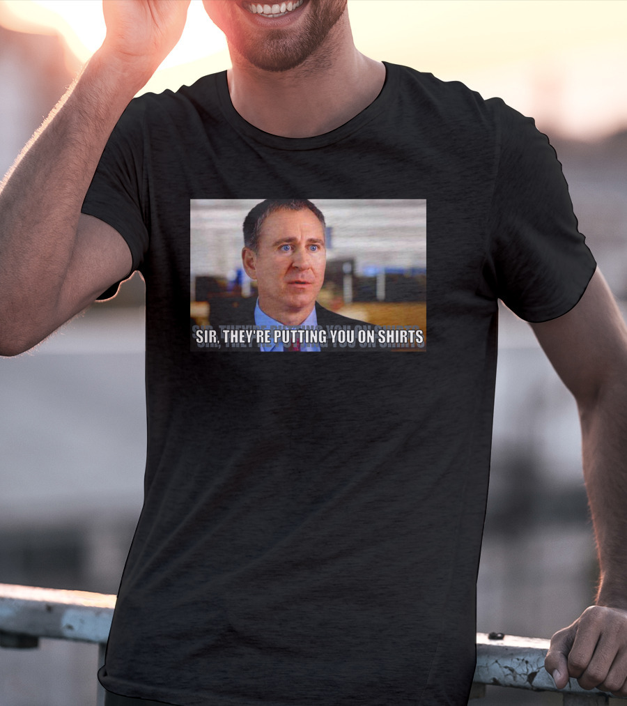 Sir They're Putting You On T-Shirt