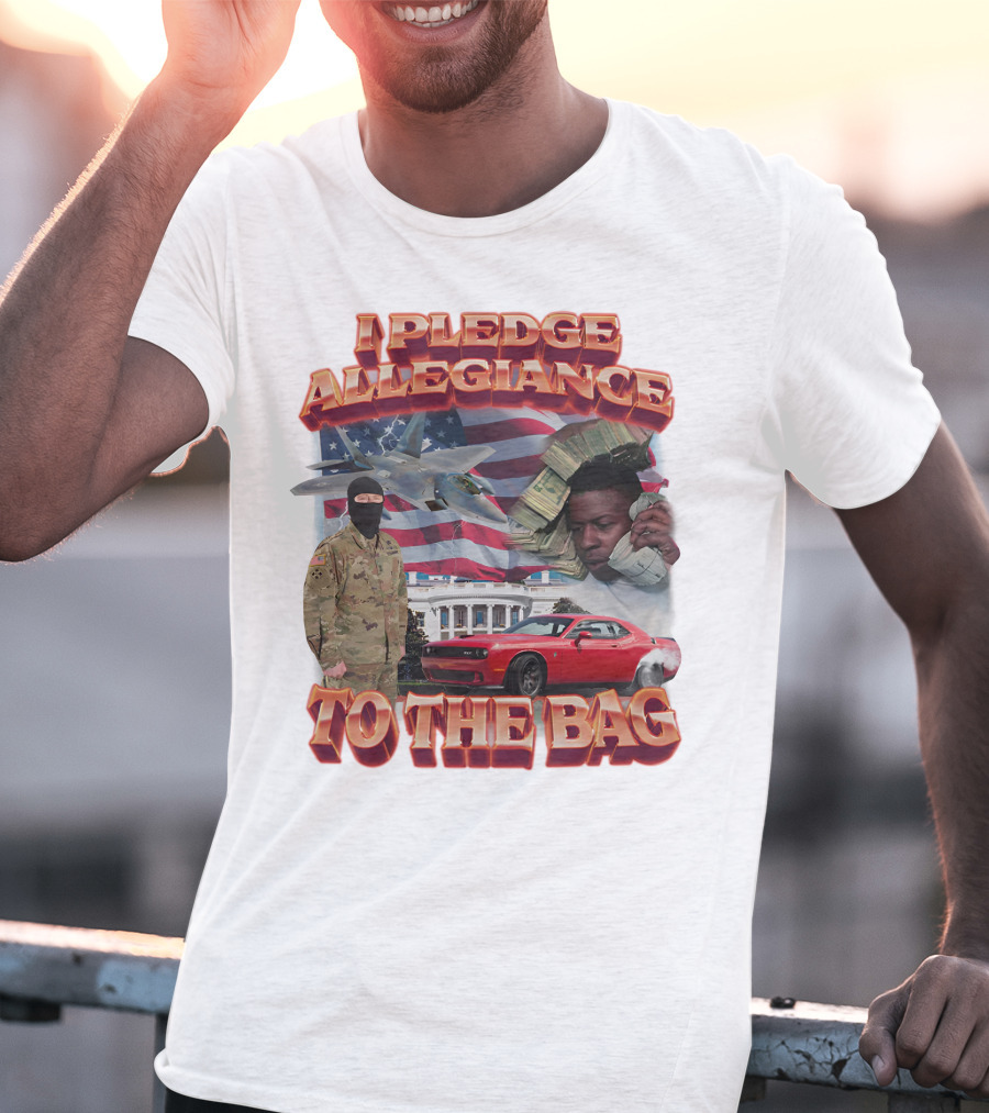 I Pledge Allegiance To The Bag American Flag Jets Money Soldier Car White House T-Shirt