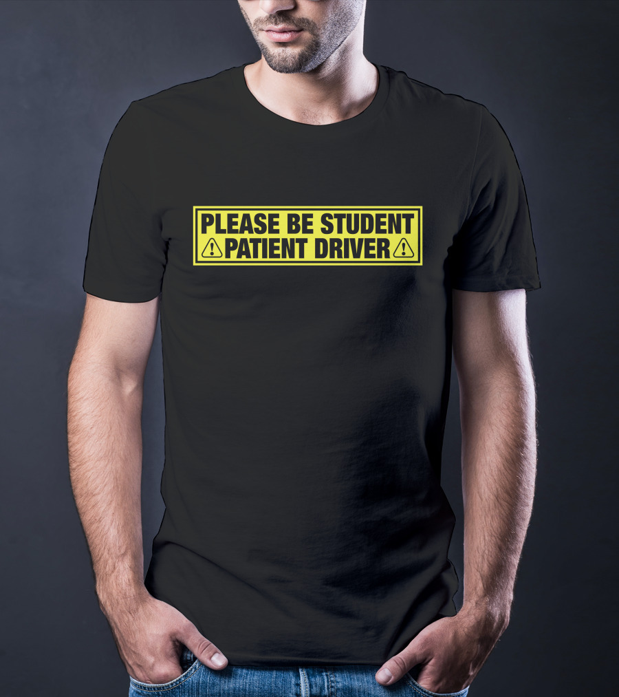 Please Be Patient Student Driver Caution Sign T-Shirt