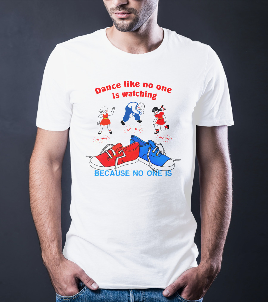 Dance Like No One Is Watching Because No One Is T-Shirt