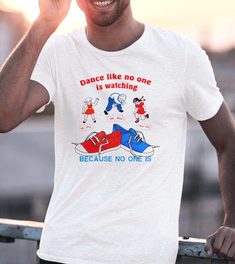 Dance Like No One Is Watching Because No One Is T-Shirt