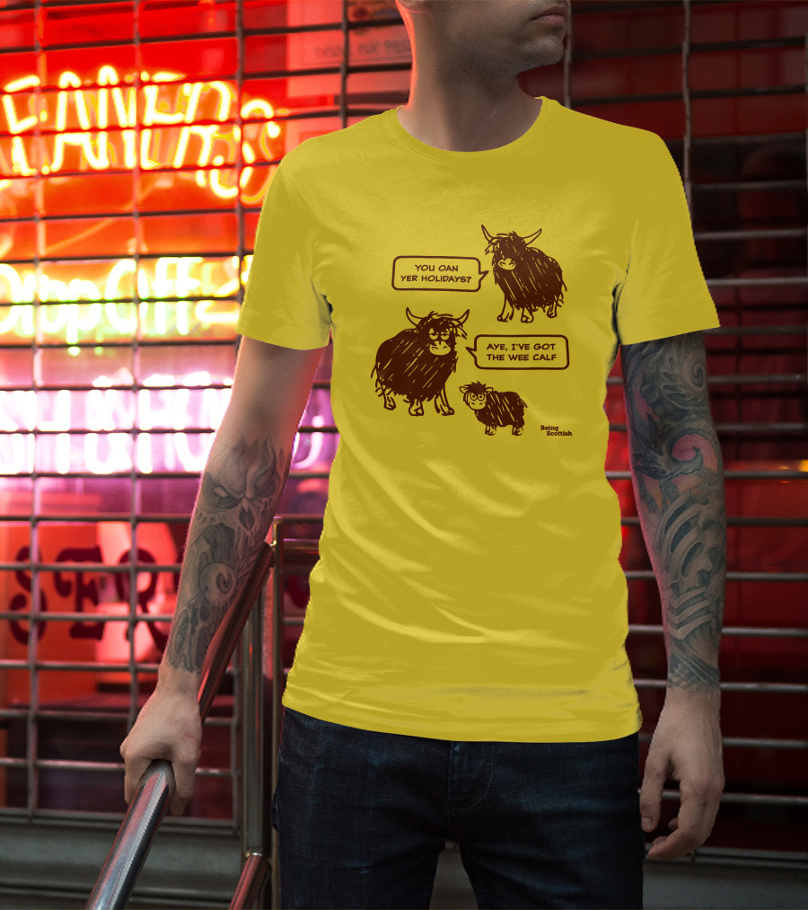 Being Scottish Store You Oan Yer Holidays Aye I've Got The Wee Calf T-Shirt