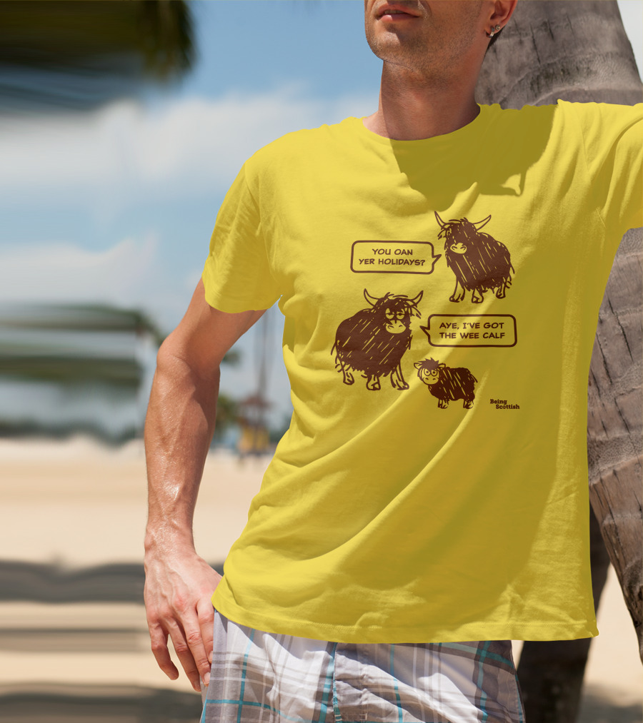 Being Scottish Store You Oan Yer Holidays Aye I've Got The Wee Calf T-Shirt