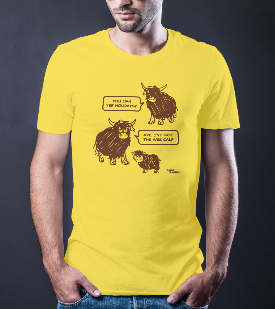 Being Scottish Store You Oan Yer Holidays Aye I've Got The Wee Calf T-Shirt