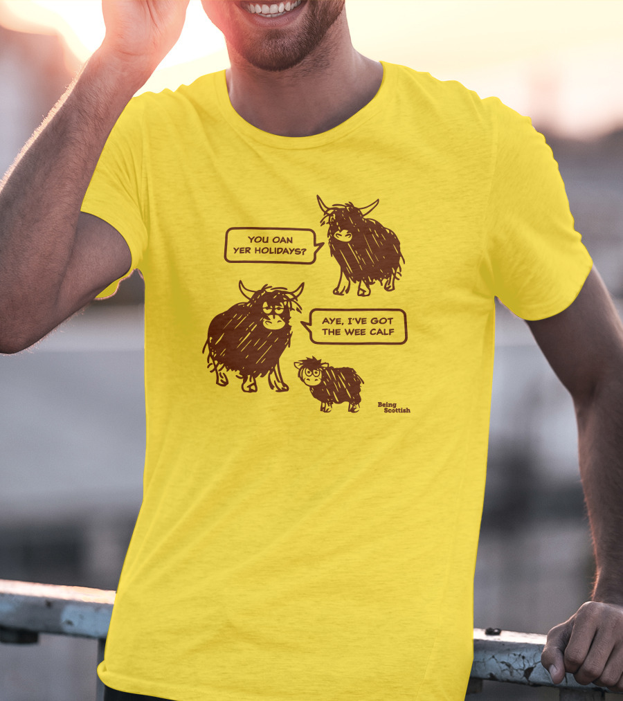 Being Scottish Store You Oan Yer Holidays Aye I've Got The Wee Calf T-Shirt