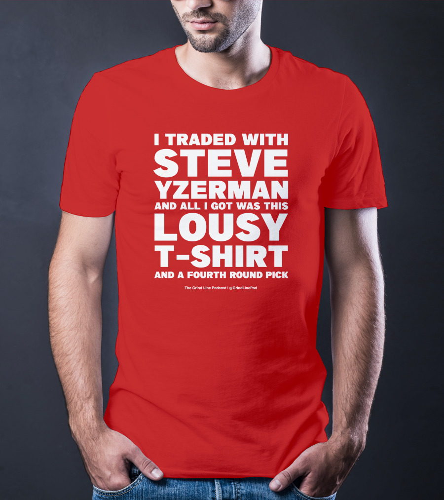 I Traded With Steve Yzerman And All I Got Was This Lousy T-Shirt And A Fourth Round Pick T-Shirt